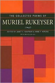 The Collected Poems - Muriel Rukeyser, Janet E. Kaufman, Anne F. Herzog