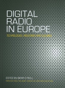 Digital Radio in Europe: Technologies, Industries and Cultures - Brian O'Neill, Lars Nyre, Stephen Lax, Per Jauet, Marko Ala Fossi