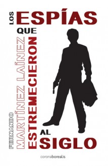 Los espías que estremecieron al aiglo - Fernando Martinez-Lainez