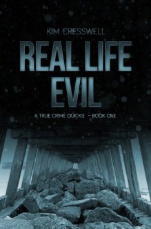 REAL LIFE EVIL - A True Crime Quickie (Book One) - Kim Cresswell