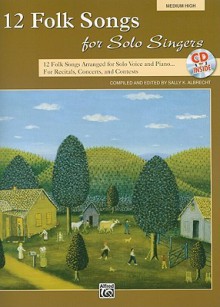 12 Folk Songs for Solo Singers: 12 Folk Songs Arranged for Solo Voice and Piano for Recitals, Concerts, and Contests (Medium High Voice), Book & CD - Sally K. Albrecht