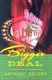 Bigger Deal: A Year on the New Poker Circuit - Anthony Holden