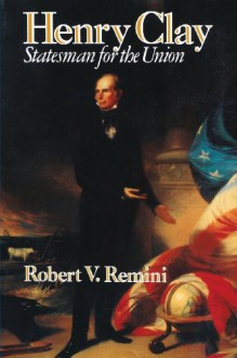 Henry Clay: Statesman for the Union - Robert V. Remini