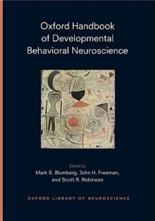 Oxford Handbook of Developmental Behavioral Neuroscience (Oxford Library of Neuroscience) - Mark Blumberg, John Freeman, Scott Robinson