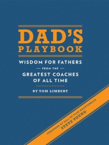 Dad's Playbook: Wisdom for Fathers from the Greatest Coaches of All Time - Tom Limbert, Steve Young