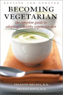 Becoming Vegetarian: The Complete Guide to Adopting a Healthy Vegetarian Diet - Brenda Davis, Vesanto Melina