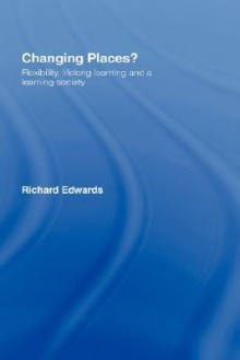 Changing Places?: Flexibility, Lifelong Learning and a Learning Society - Richard Edwards