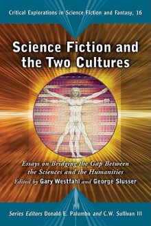 Science Fiction and the Two Cultures: Essays on Bridging the Gap Between the Sciences and the Humanities - Gary Westfahl, George Edgar Slusser