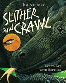 Slither and Crawl: Eye to Eye with Reptiles - Jim Arnosky