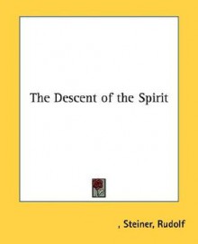 The Descent of the Spirit - Rudolf Steiner