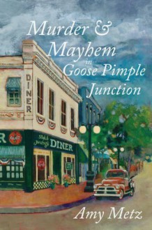 Murder & Mayhem in Goose Pimple Junction - Amy Metz