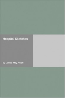 Hospital Sketches - Louisa May Alcott