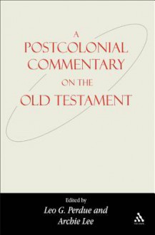 Postcolonial Commentary on the Old Testament - Leo G. Perdue, Archie Lee