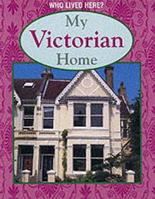 My Victorian Home (Who Lived Here?) - Karen Bryant-Mole