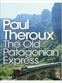 The Old Patagonian Express: By Train Through the Americas (Penguin Modern Classics) - Paul Theroux