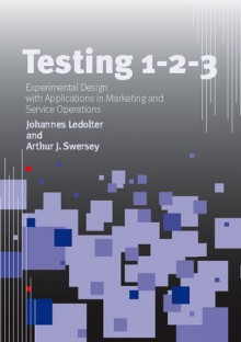 Testing 1 - 2 - 3: Experimental Design with Applications in Marketing and Service Operations - Johannes Ledolter, Arthur Swersey