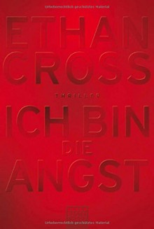 Ich bin die Angst: Thriller - Ethan Cross