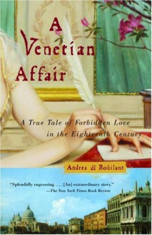 A Venetian Affair: A True Tale of Forbidden Love in the 18th Century - Andrea Di Robilant