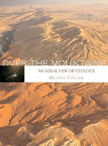 Over the Mountains (An Aerial View of Geology) - Michael Collier, John S. Shelton