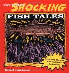 Ray Troll's Shocking Fish Tales: Fish, Romance, and Death in Pictures - Bradford Matsen, Ray Troll