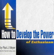 How to Develop the Power of Enthusiasm - Paul J. Meyer