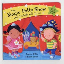 The Magic Potty Show with Trubble and Trixie - Jeanne Willis