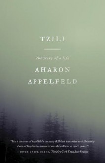 Tzili: The Story of a Life - Aharon Appelfeld, Dalya Bilu