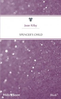 Mills & Boon : Spencer's Child (A Little Secret) - Joan Kilby