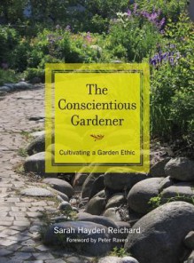 The Conscientious Gardener: Cultivating a Garden Ethic - Sarah Hayden Reichard, Peter H. Raven