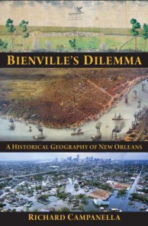 Bienvilles Dilemma: A Historical Geograph - Richard Campanella