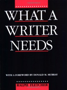 What a Writer Needs - Ralph Fletcher,Donald Morison Murray