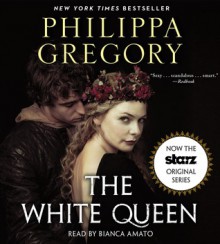 The White Queen: A Novel - Philippa Gregory, Bianca Amato