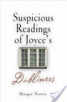 Suspicious Readings of Joyce's "Dubliners" - Margot Norris