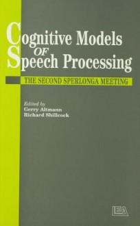 Cognitive Models of Speech Processing: The Second Sperlonga Meeting - Gerry Altmann, Richard Shillcock