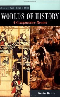 Worlds of History: A Comparative Reader. Volume Two: Since 1400 - Kevin Reilly