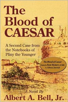 The Blood of Caesar: A Second Case from the Notebooks of Pliny the Younger - Albert A. Bell Jr.