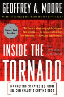 Inside the Tornado: Marketing Strategies from Silicon Valley's Cutting Edge - Geoffrey A. Moore