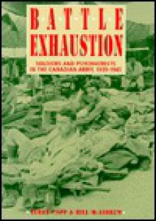 Battle Exhaustion: Soldiers and Psychiatrists in the Canadian Army, 1939-1945 - Terry Copp, Bill McAndrew