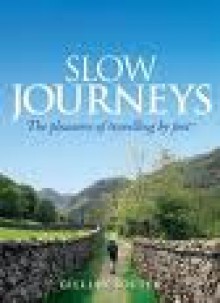 Slow Journeys : The Pleasures of Travelling by Foot - Gillian Souter