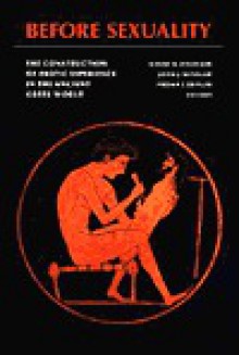 Before Sexuality: The Construction of Erotic Experience in the Ancient Greek World - David M. Halperin