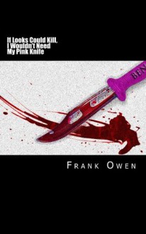 If Looks Could Kill, I Wouldn't Need My Pink Knife - Frank Owen