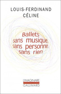 Ballets sans musique, sans personne, sans rien - Louis-Ferdinand Céline, Pascal Fouché