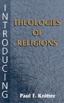 Introducing Theologies of Religions - Paul F. Knitter