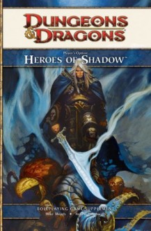 Heroes of Shadow (D&D 4e supplement) - Mike Mearls, Claudio Pozas, Robert J. Schwalb, Michele Carter, Scott Fitzgerald Gray, M. Alexander Jurkat, Cal Moore