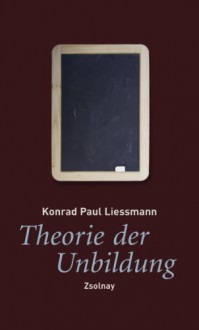 Theorie der Unbildung: Die Irrtümer der Wissensgesellschaft - Konrad Paul Liessmann