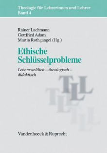 Ethische Schlusselprobleme: Lebensweltlich - Theologisch - Didaktisch - Rainer Lachmann