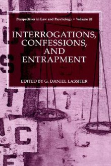 Interrogations, Confessions, and Entrapment ( perspectives in Law and Psychology Series), Vol. 20 - G. Lassiter, Elizabeth F. Loftus