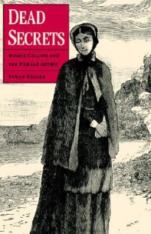 Dead Secrets: Wilkie Collins and the Female Gothic - Tamar Heller