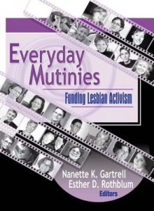 Everyday Mutinies: Funding Lesbian Activism - Esther D Rothblum, Nanette Gartrell