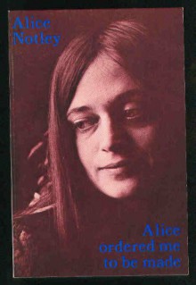 Alice Ordered Me to Be Made: Poems, 1975 - Alice Notley